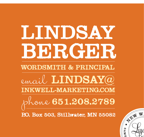 Lindsay Berger. Wordsmith and principal. email: Lindsay@inkwell-marketing.com. phone: 651.208.2789. PO BOX 503, stillwater, mn 55082